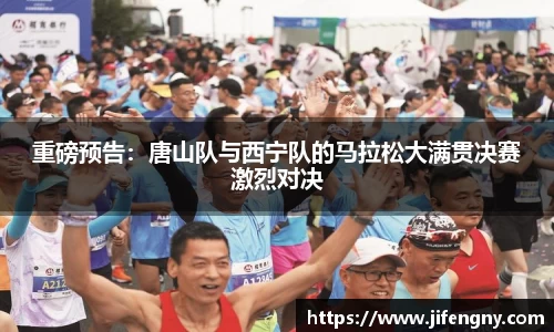 重磅预告：唐山队与西宁队的马拉松大满贯决赛激烈对决