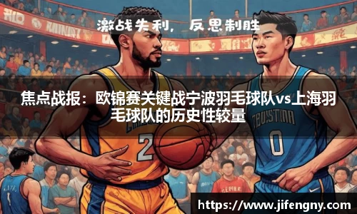 焦点战报：欧锦赛关键战宁波羽毛球队vs上海羽毛球队的历史性较量