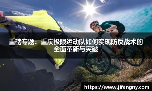 重磅专题：重庆极限运动队如何实现防反战术的全面革新与突破